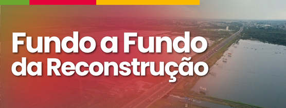 Banner do Fundo a Fundo da Reconstru&ccedil;&atilde;o